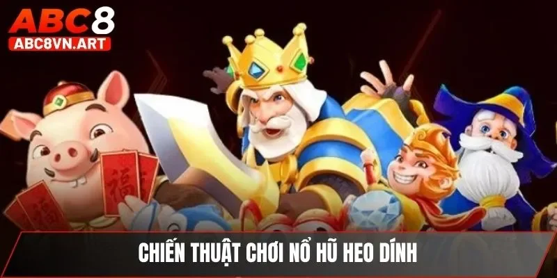 Chiến thuật chơi nổ hũ heo dính