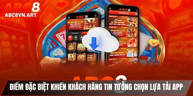 Điểm đặc biệt khiến khách hàng tin tưởng chọn lựa tải app