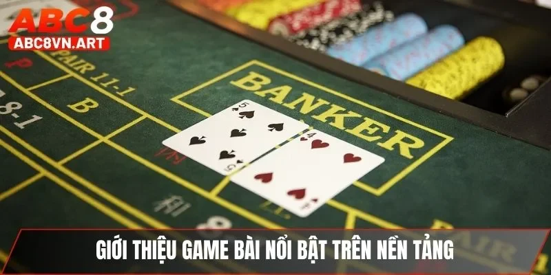 Giới thiệu game bài nổi bật trên nền tảng