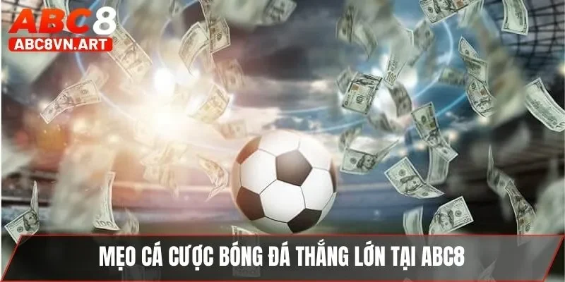 Mẹo cá cược bóng đá thắng lớn tại ABC8