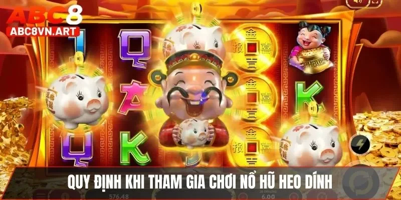 Quy định khi tham gia chơi nổ hũ heo dính